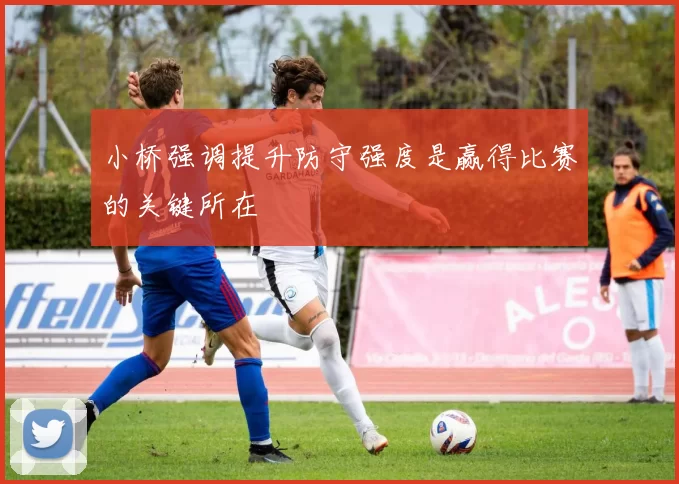 小桥强调提升防守强度是赢得比赛的关键所在