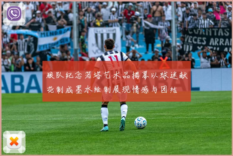 狼队纪念若塔艺术品揭幕以球迷献花制成墨水绘制展现情感与团结