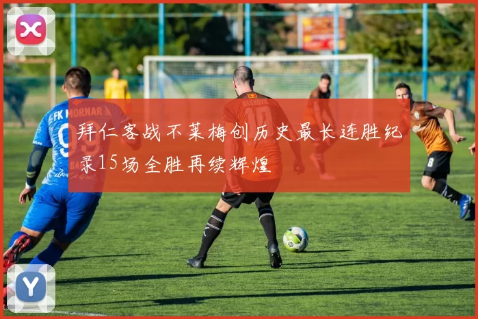 拜仁客战不莱梅创历史最长连胜纪录15场全胜再续辉煌