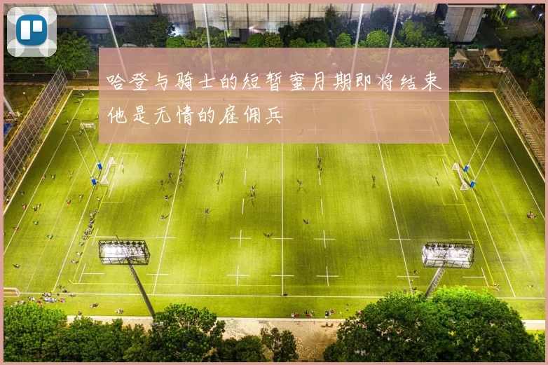 哈登与骑士的短暂蜜月期即将结束他是无情的雇佣兵